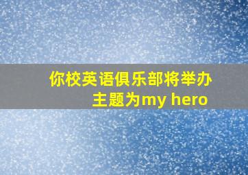 你校英语俱乐部将举办主题为my hero